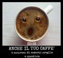 Même ton café est surpris de te voir éveillé ( ressuscité!) à cette heure!